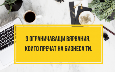 3 ограничаващи вярвания, които пречат на бизнеса ти.